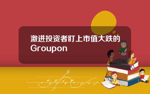 激进投资者盯上市值大跌的Groupon