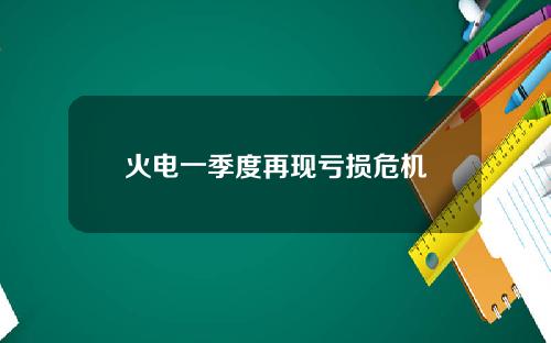 火电一季度再现亏损危机