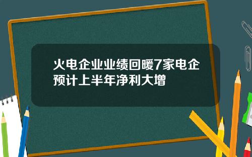 火电企业业绩回暖7家电企预计上半年净利大增