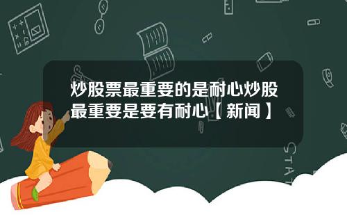 炒股票最重要的是耐心炒股最重要是要有耐心【新闻】