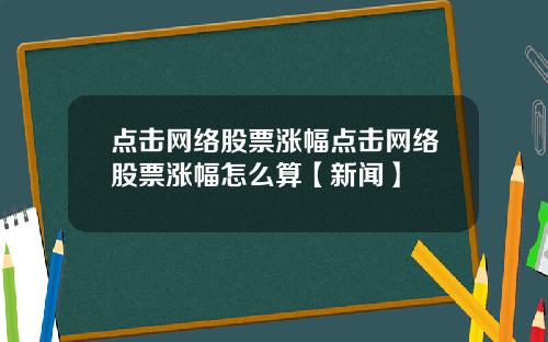 点击网络股票涨幅点击网络股票涨幅怎么算【新闻】