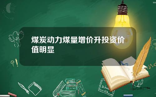 煤炭动力煤量增价升投资价值明显