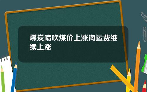 煤炭喷吹煤价上涨海运费继续上涨