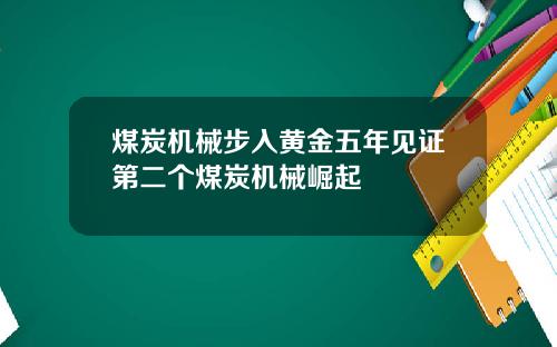 煤炭机械步入黄金五年见证第二个煤炭机械崛起