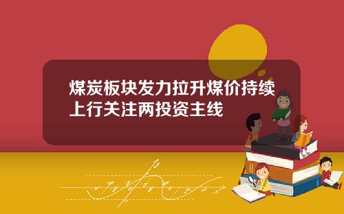 煤炭板块发力拉升煤价持续上行关注两投资主线