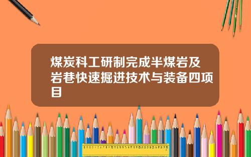 煤炭科工研制完成半煤岩及岩巷快速掘进技术与装备四项目