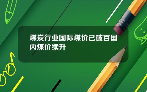 煤炭行业国际煤价已破百国内煤价续升