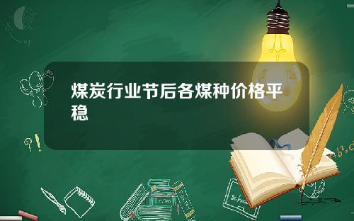 煤炭行业节后各煤种价格平稳