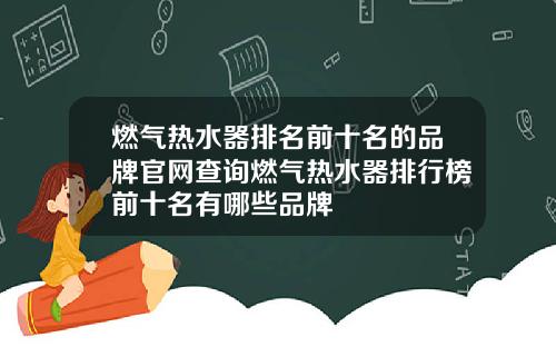 燃气热水器排名前十名的品牌官网查询燃气热水器排行榜前十名有哪些品牌