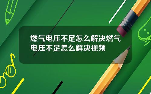 燃气电压不足怎么解决燃气电压不足怎么解决视频