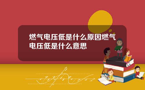 燃气电压低是什么原因燃气电压低是什么意思