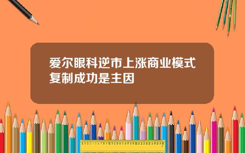爱尔眼科逆市上涨商业模式复制成功是主因