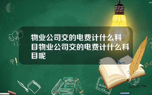 物业公司交的电费计什么科目物业公司交的电费计什么科目呢