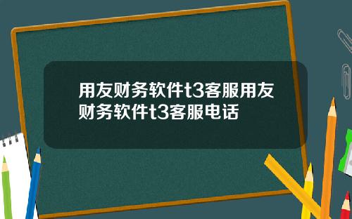 用友财务软件t3客服用友财务软件t3客服电话