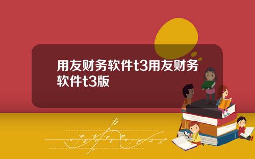 用友财务软件t3用友财务软件t3版