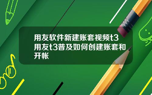 用友软件新建账套视频t3用友t3普及如何创建账套和开帐