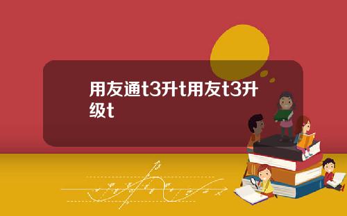 用友通t3升t用友t3升级t
