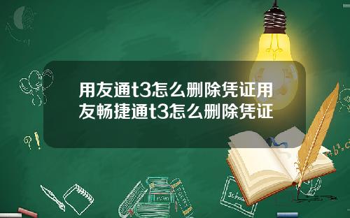 用友通t3怎么删除凭证用友畅捷通t3怎么删除凭证
