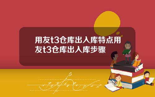 用友t3仓库出入库特点用友t3仓库出入库步骤