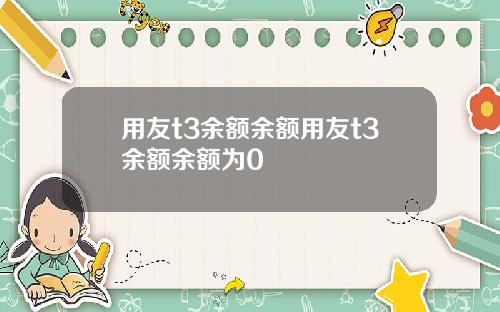 用友t3余额余额用友t3余额余额为0