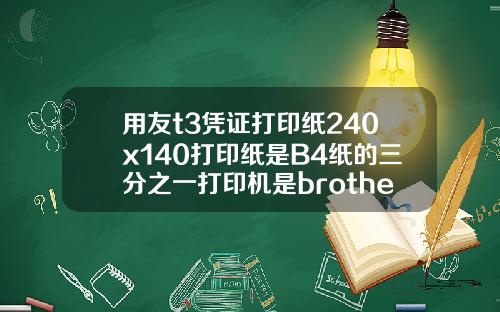 用友t3凭证打印纸240x140打印纸是B4纸的三分之一打印机是brotherDCP7030激光打印机