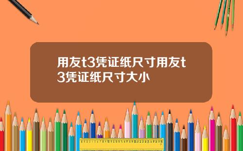 用友t3凭证纸尺寸用友t3凭证纸尺寸大小