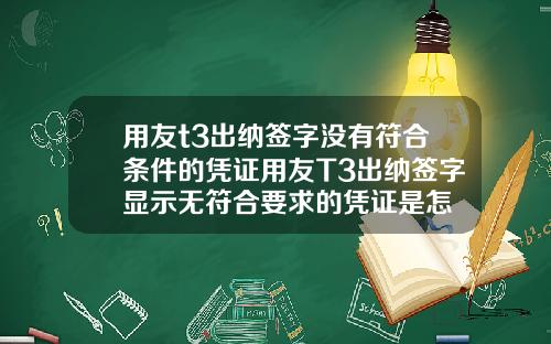 用友t3出纳签字没有符合条件的凭证用友T3出纳签字显示无符合要求的凭证是怎