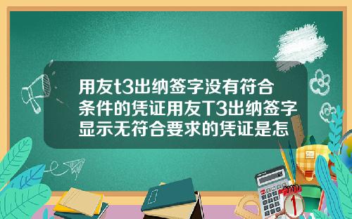 用友t3出纳签字没有符合条件的凭证用友T3出纳签字显示无符合要求的凭证是怎