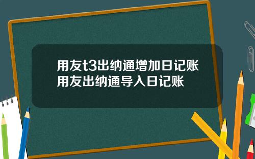 用友t3出纳通增加日记账用友出纳通导入日记账