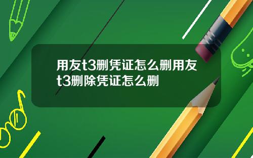 用友t3删凭证怎么删用友t3删除凭证怎么删