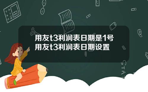 用友t3利润表日期是1号用友t3利润表日期设置
