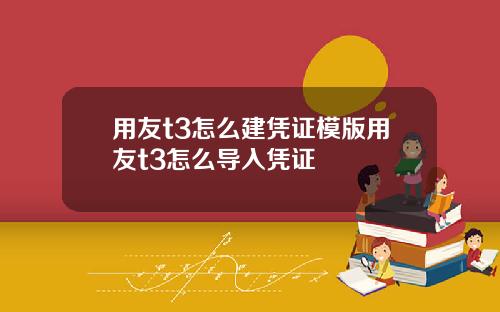 用友t3怎么建凭证模版用友t3怎么导入凭证
