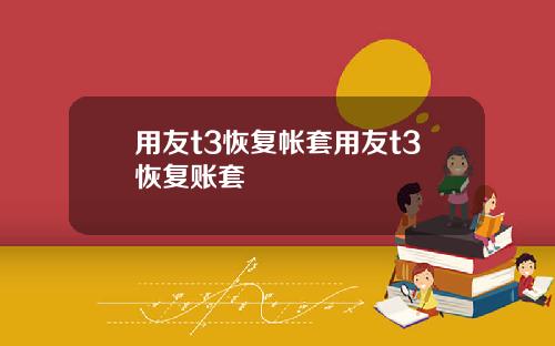 用友t3恢复帐套用友t3恢复账套
