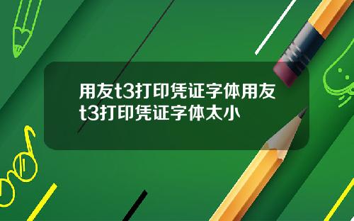 用友t3打印凭证字体用友t3打印凭证字体太小