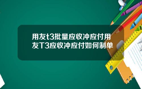 用友t3批量应收冲应付用友T3应收冲应付如何制单