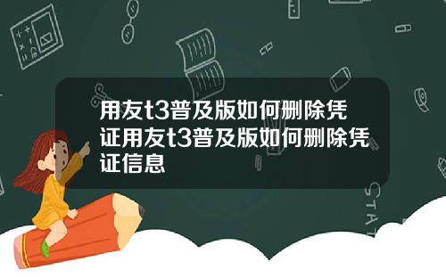 用友t3普及版如何删除凭证用友t3普及版如何删除凭证信息