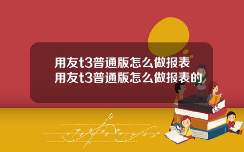 用友t3普通版怎么做报表用友t3普通版怎么做报表的