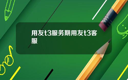 用友t3服务期用友t3客服