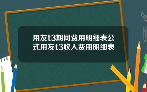 用友t3期间费用明细表公式用友t3收入费用明细表