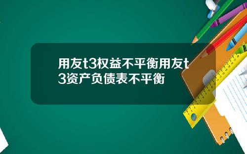 用友t3权益不平衡用友t3资产负债表不平衡