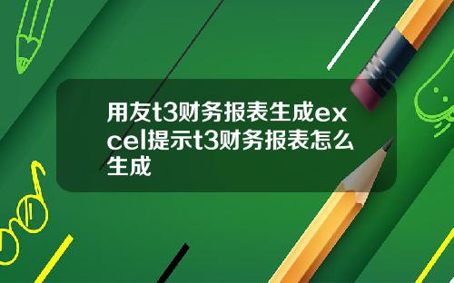 用友t3财务报表生成excel提示t3财务报表怎么生成