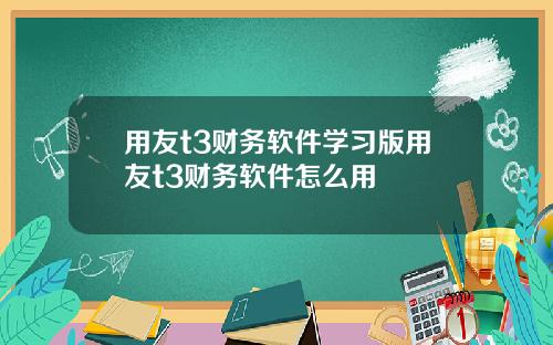 用友t3财务软件学习版用友t3财务软件怎么用