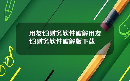用友t3财务软件破解用友t3财务软件破解版下载