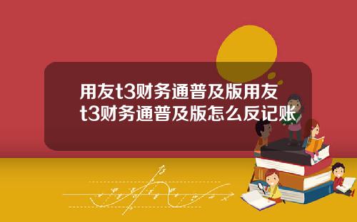 用友t3财务通普及版用友t3财务通普及版怎么反记账