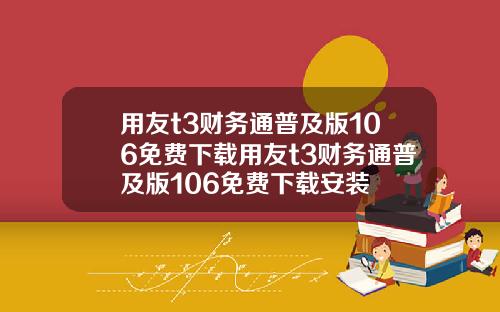 用友t3财务通普及版106免费下载用友t3财务通普及版106免费下载安装