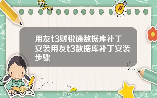 用友t3财税通数据库补丁安装用友t3数据库补丁安装步骤