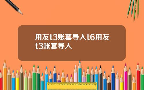 用友t3账套导入t6用友t3账套导入