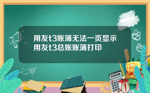 用友t3账簿无法一页显示用友t3总账账簿打印
