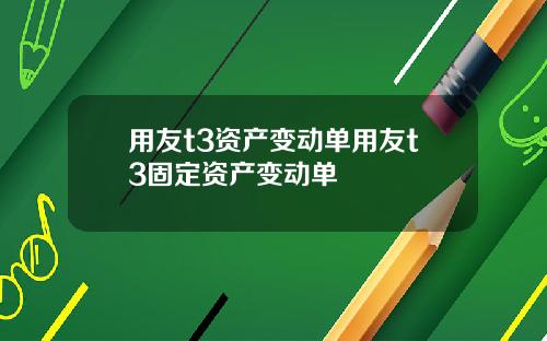 用友t3资产变动单用友t3固定资产变动单