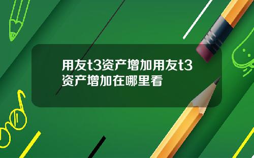 用友t3资产增加用友t3资产增加在哪里看